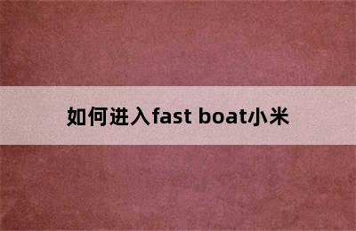 如何进入fast boat小米
